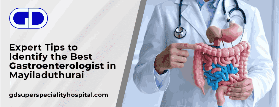 Expert Tips to Identify the Best Gastroenterologist in Mayiladuthurai
