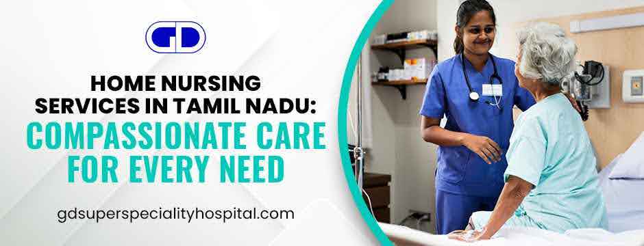 Home Nursing Services in Tamil Nadu: Compassionate Care for Every Need