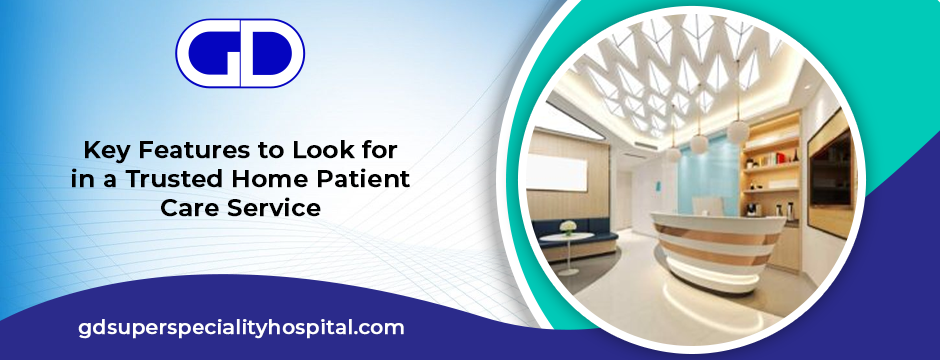 Key Features to Look for in a Trusted Home Patient Care Service