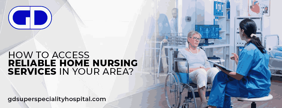 How to Access Reliable Home Nursing Services in Your Area?