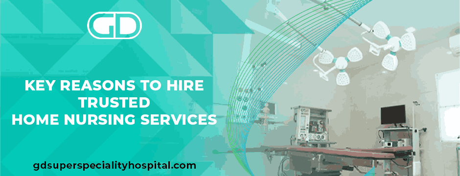 Key Reasons to Hire Trusted Home Nursing Services