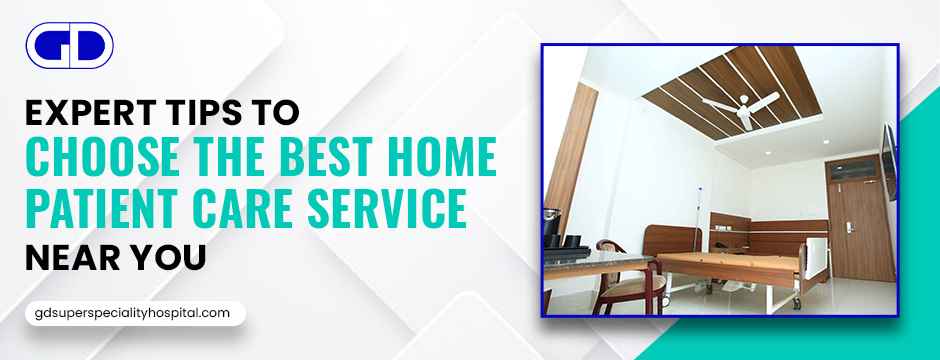 Expert Tips to Choose the Best Home Patient Care Service Near You