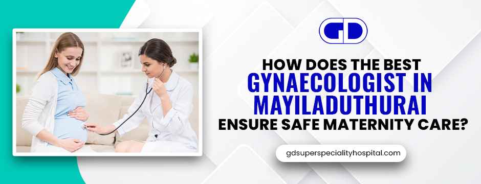 How Does the Best Gynaecologist in Mayiladuthurai Ensure Safe Maternity Care?