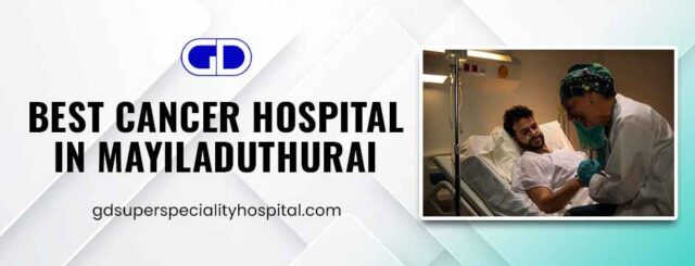 best cancer hospital in mayiladuthurai