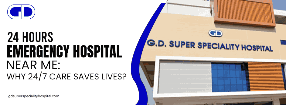 24 Hours Emergency Hospital Near Me: Why 24/7 Care Saves Lives?