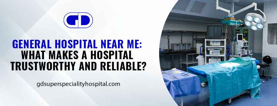 General Hospital Near Me: What Makes a Hospital Trustworthy and Reliable?