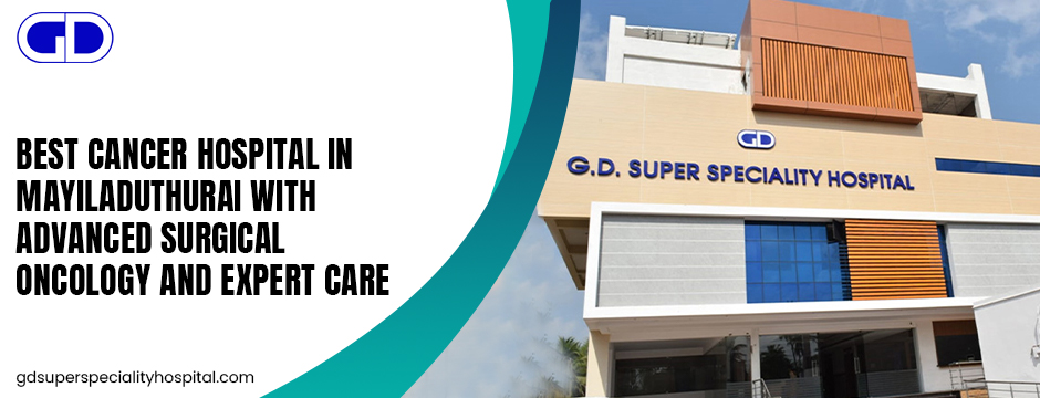 Best Cancer Hospital in Mayiladuthurai with Advanced Surgical Oncology and Expert Care