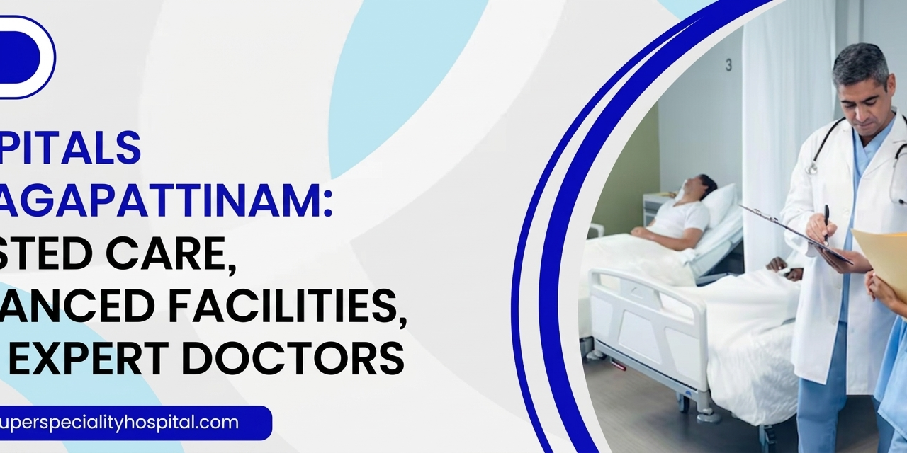 Hospitals in Nagapattinam: Trusted Care, Advanced Facilities, and Expert Doctors